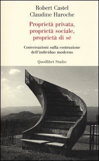 Propriet&agrave; privata, propriet&agrave; sociale, propriet&agrave; di s&eacute;. Conversazioni sulla costruzione dell'individuo moderno