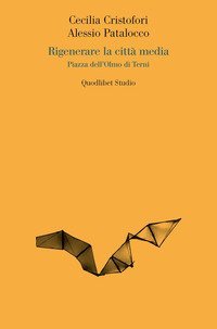 Rigenerare la citt&agrave; media. Piazza dell'Olmo di Terni