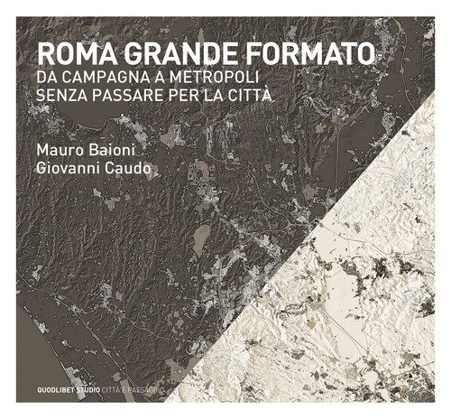 Roma grande formato. Da campagna a metropoli senza passare per la citt&agrave;