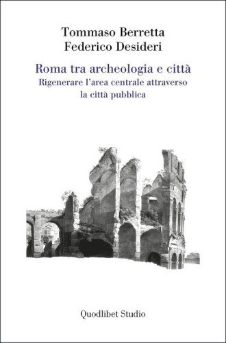 Roma tra archeologia e citt&agrave;. Rigenerare l'area centrale attraverso la citt&agrave; pubblica