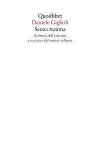 Senza trauma. Scrittura dell'estremo e narrativa del nuovo millennio