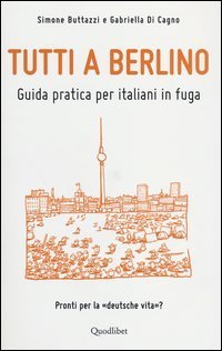 Tutti a Berlino. Guida pratica per italiani in fuga