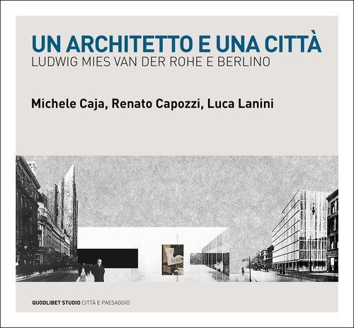 Un architetto e una citt&agrave;. Ludwig Mies van der Rohe e Berlino