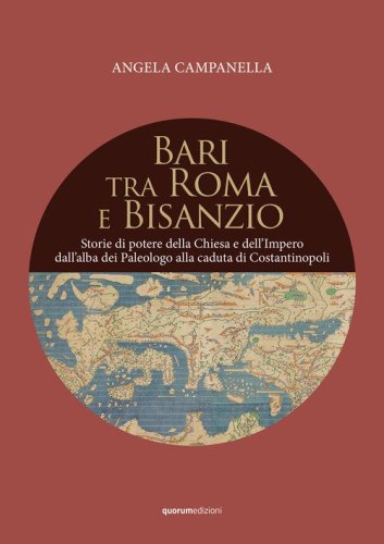 Bari tra Roma e Bisanzio. Storie di potere della Chiesa e dell'Impero dall'alba dei Paleologo alla caduta di Costantinopoli