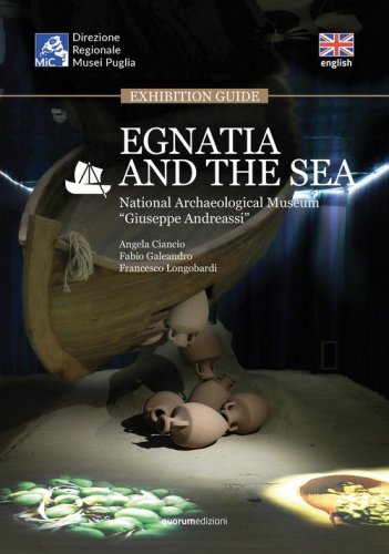 Egnatia and the sea. Exhibition guide. National Archaeological Museum &laquo;Giuseppe Andreassi&raquo;