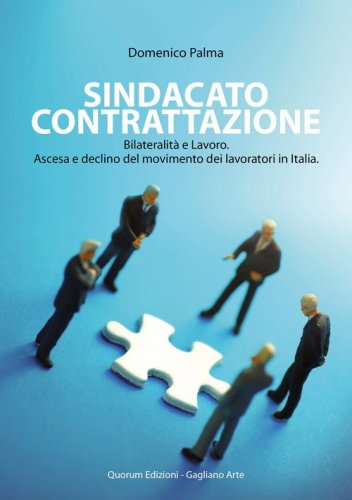Sindacato contrattazione. Bilateralit&agrave; e lavoro. Ascesa e declino del movimento dei lavoratori in Italia