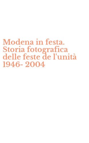 Modena in festa. Storia fotografica delle feste de l'unit&agrave; 1946-2004