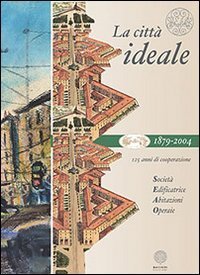 La citt&agrave; ideale. 125 anni di cooperazione