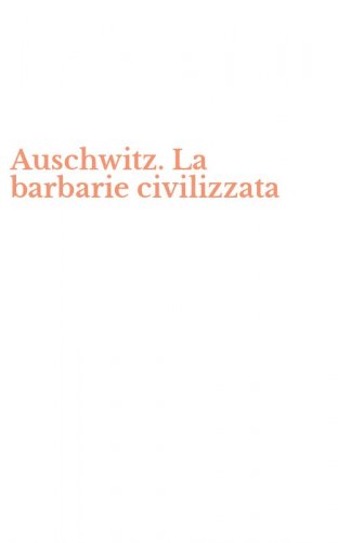 Auschwitz. La barbarie civilizzata