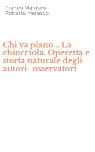 Chi va piano... La chiocciola. Operetta e storia naturale degli autori-osservatori