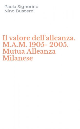 Il valore dell'alleanza. M.A.M. 1905-2005. Mutua Alleanza Milanese