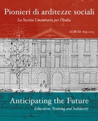 Pionieri di arditezze sociali. La Societ&agrave; Umanitaria per l'Italia-Anticipating the Future. Education, Training and Solidarity
