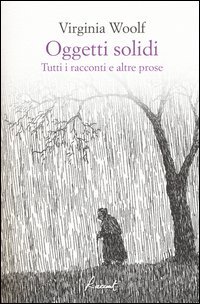 Oggetti solidi. Tutti i racconti e altre prose