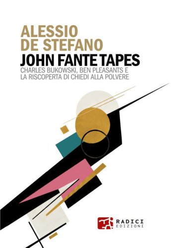 John Fante Tapes. Charles Bukowski, Ben Pleasants e la riscoperta di &laquo;Chiedi alla polvere&raquo;