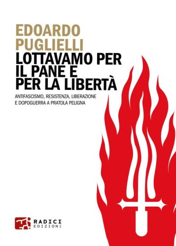 Lottavamo per il pane e per la libert&agrave;. Antifascismo, Resistenza, liberazione e dopoguerra a Pratola Peligna