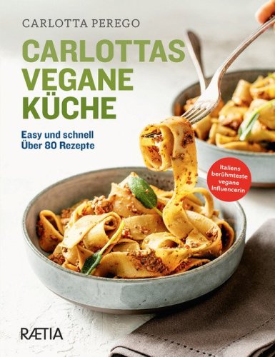 Carlottas vegane K&uuml;che. Easy und schnell. &Uuml;ber 80 Rezepte