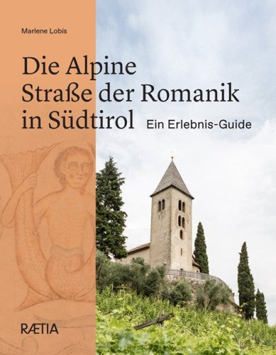 Die Alpine Stra&szlig;e der Romanik in S&uuml;dtirol Ein Erlebnis-Guide