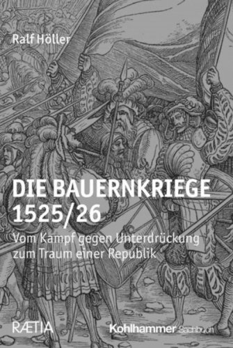 Die Bauernkriege 1525/26. Vom Kampf gegen Unterdr&uuml;ckung zum Traum einer Republik