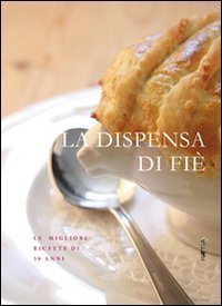 La dispensa di Fi&eacute;. Le migliori ricette di 30 anni