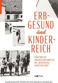 Erbgesund und kinderreich. S&uuml;dtiroler Umsiedlerfamilien im Reichsgau Sudetenland