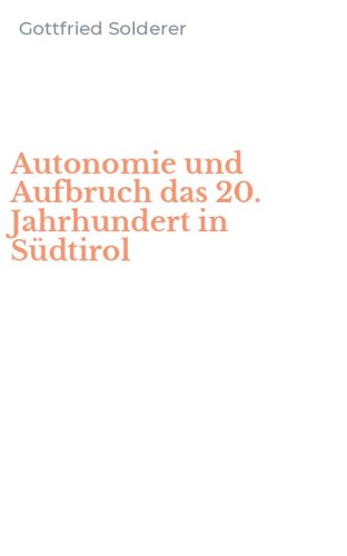 Autonomie und Aufbruch das 20. Jahrhundert in S&uuml;dtirol