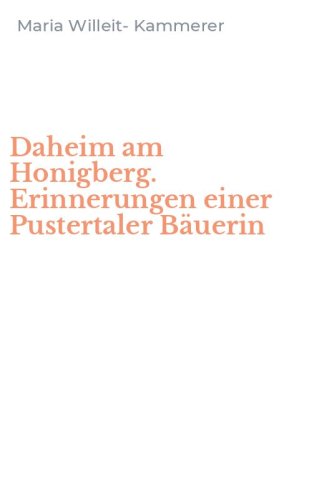 Daheim am Honigberg. Erinnerungen einer Pustertaler B&auml;uerin