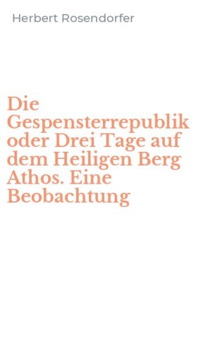 Die Gespensterrepublik oder Drei Tage auf dem Heiligen Berg Athos. Eine Beobachtung