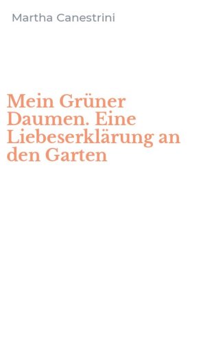 Mein Gr&uuml;ner Daumen. Eine Liebeserkl&auml;rung an den Garten