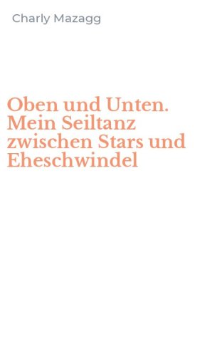 Oben und Unten. Mein Seiltanz zwischen Stars und Eheschwindel