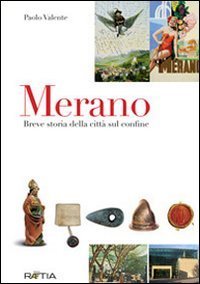 Merano. Breve storia della citt&agrave; sul confine