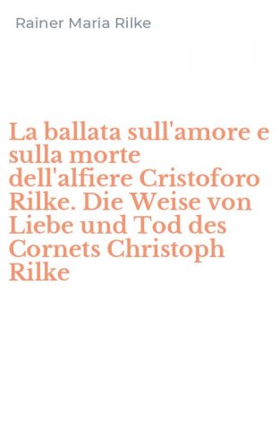 La ballata sull'amore e sulla morte dell'alfiere Cristoforo Rilke. Die Weise von Liebe und Tod des Cornets Christoph Rilke