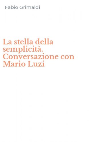 La stella della semplicit&agrave;. Conversazione con Mario Luzi