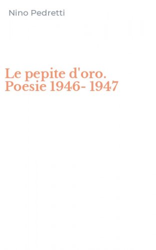 Le pepite d'oro. Poesie 1946-1947