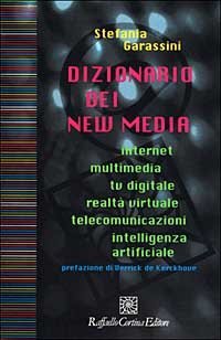 Dizionario dei new media. Internet, multimedia, tv digitale, realt&agrave; virtuale, telecomunicazioni, intelligenza artificiale
