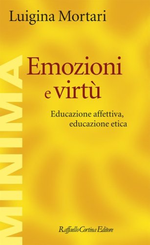 Emozioni e virt&ugrave;. Educazione affettiva, educazione etica