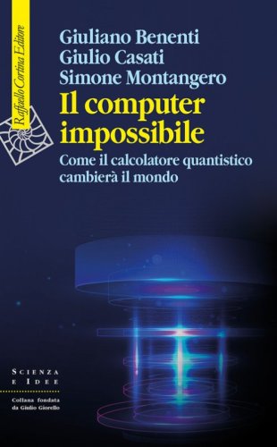 Il computer impossibile. Come il calcolatore quantistico cambier&agrave; il mondo