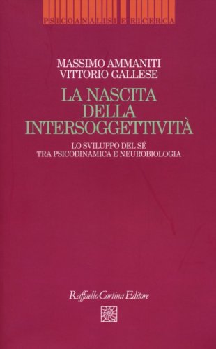 La nascita dell'intersoggettivit&agrave;. Lo sviluppo del s&eacute; tra psicodinamica e neurobiologia