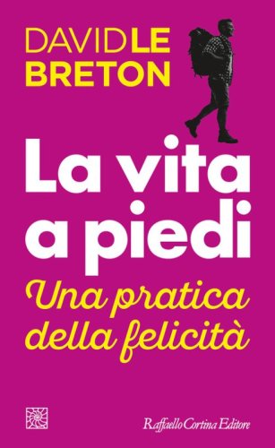 La vita a piedi. Una pratica della felicit&agrave;