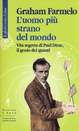 L'uomo pi&ugrave; strano del mondo. Vita segreta di Paul Dirac, il genio dei quanti