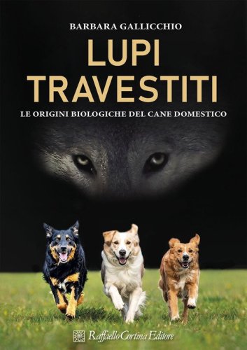 Lupi travestiti. Le origini biologiche del cane domestico
