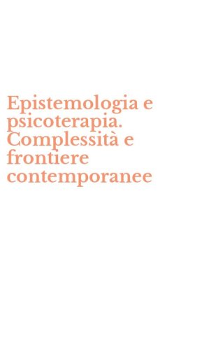 Epistemologia e psicoterapia. Complessit&agrave; e frontiere contemporanee