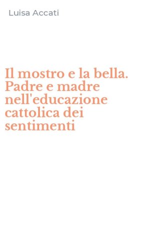 Il mostro e la bella. Padre e madre nell'educazione cattolica dei sentimenti