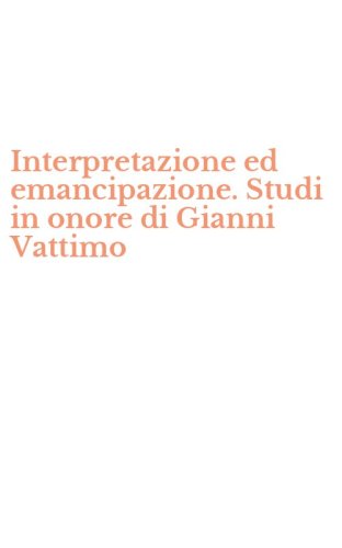 Interpretazione ed emancipazione. Studi in onore di Gianni Vattimo