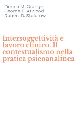 Intersoggettivit&agrave; e lavoro clinico. Il contestualismo nella pratica psicoanalitica