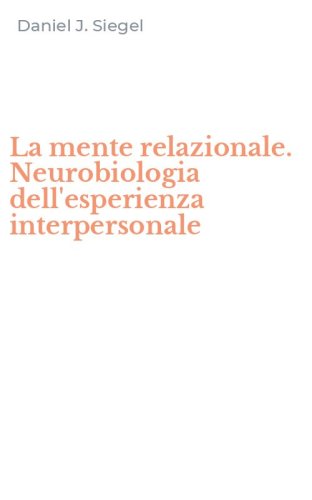 La mente relazionale. Neurobiologia dell'esperienza interpersonale