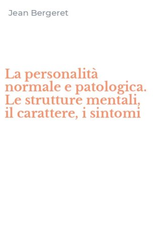 La personalit&agrave; normale e patologica. Le strutture mentali, il carattere, i sintomi