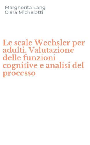 Le scale Wechsler per adulti. Valutazione delle funzioni cognitive e analisi del processo