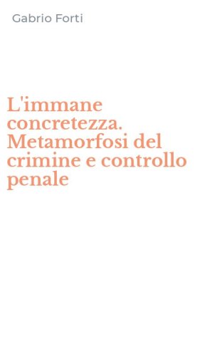 L'immane concretezza. Metamorfosi del crimine e controllo penale