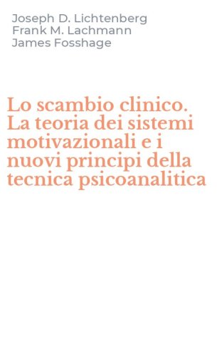 Lo scambio clinico. La teoria dei sistemi motivazionali e i nuovi principi della tecnica psicoanalitica