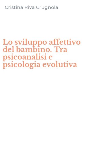 Lo sviluppo affettivo del bambino. Tra psicoanalisi e psicologia evolutiva